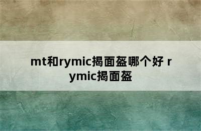 mt和rymic揭面盔哪个好 rymic揭面盔